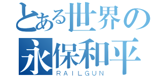 とある世界の永保和平（ＲＡＩＬＧＵＮ）