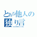 とある他人の独り言（うるせぇ黙れ黙れないなら死ね）