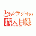 とあるラジオの購入目録（ラジオのＣＭ ）