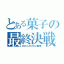 とある菓子の最終決戦（きのこたけのこ戦争）