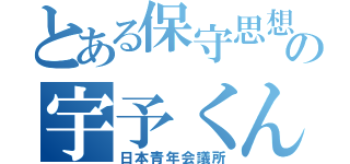 とある保守思想の宇予くん（日本青年会議所）