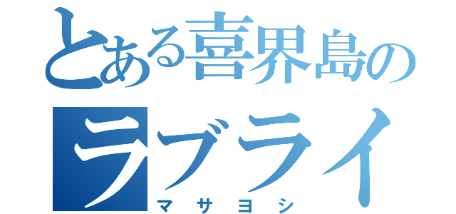 とある喜界島のラブライバー（マサヨシ）