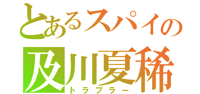 とあるスパイの及川夏稀（トラブラー）