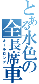 とある水色の全長席車（オールロング）