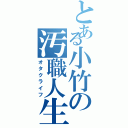 とある小竹の汚職人生（オタクライフ）