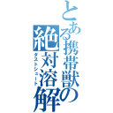 とある携帯獣の絶対溶解（ダストシュート）