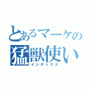 とあるマーケの猛獣使い（インデックス）