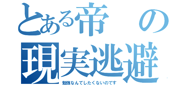 とある帝の現実逃避（勉強なんてしたくないのです）