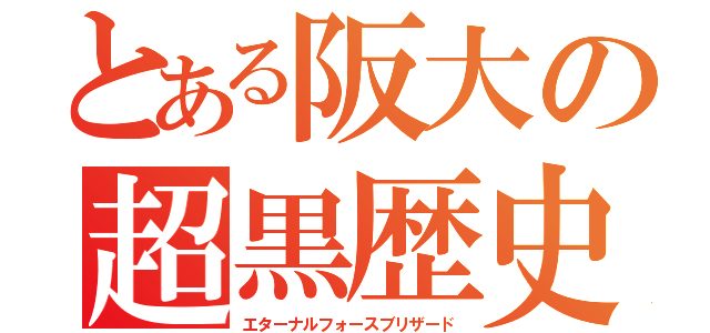 とある阪大の超黒歴史（エターナルフォースブリザード）