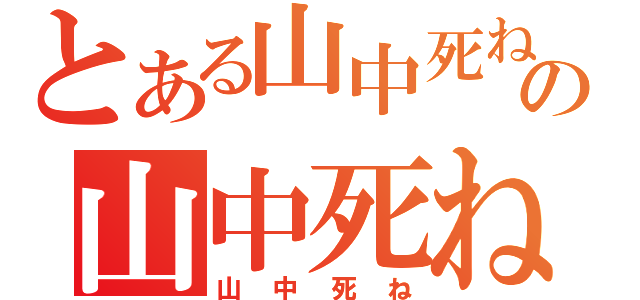 とある山中死ねの山中死ね（山中死ね）