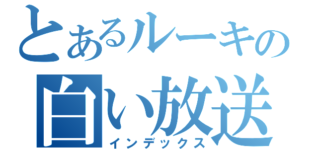 とあるルーキーの白い放送（インデックス）