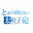 とある頑駄無の太粒子砲（ハイメガキャノン）