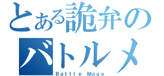 とある詭弁のバトルメイジ（Ｂａｔｔｌｅ Ｍａｇｅ）