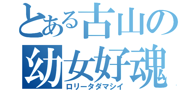 とある古山の幼女好魂（ロリータダマシイ）