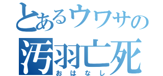 とあるウワサの汚羽亡死（おはなし）