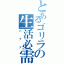 とあるゴリラの生活必需品（バナナ）