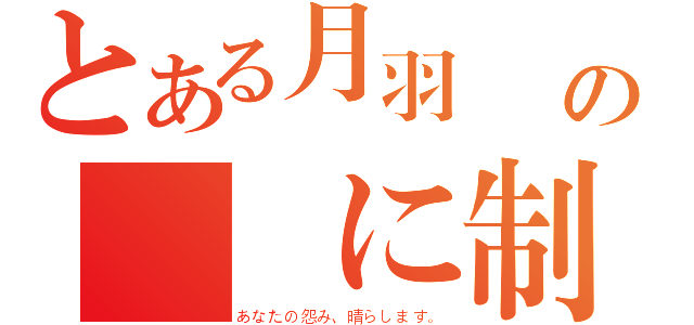 とある月羽愛紗の絶対に制裁（あなたの怨み、晴らします。）