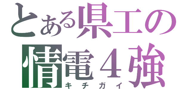 とある県工の情電４強（キチガイ）