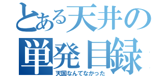 とある天井の単発目録（天国なんてなかった）