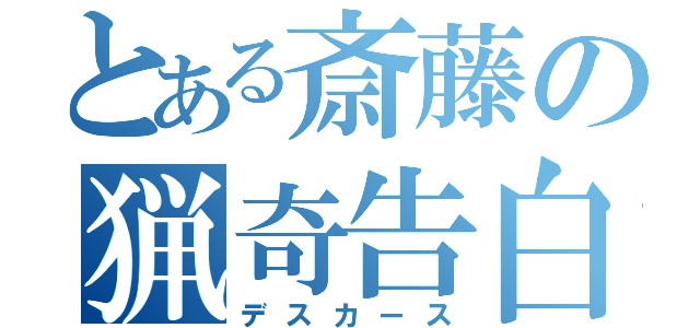 とある斎藤の猟奇告白（デスカース）