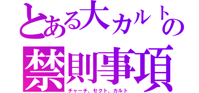 とある大カルトの禁則事項（チャーチ、セクト、カルト）