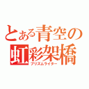 とある青空の虹彩架橋（プリズムライター）