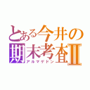 とある今井の期末考査Ⅱ（アルマゲドン）