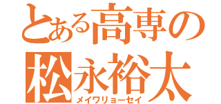 とある高専の松永裕太（メイワリョーセイ）