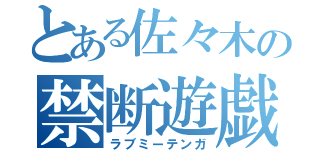 とある佐々木の禁断遊戯（ラブミーテンガ）