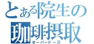 とある院生の珈琲摂取（オーバードーズ）