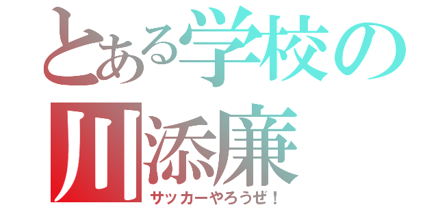 とある学校の川添廉（サッカーやろうぜ！）