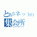 とあるネットの集会所（しゅうかいじょ）