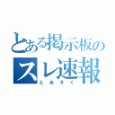 とある掲示板のスレ速報（とあそく）