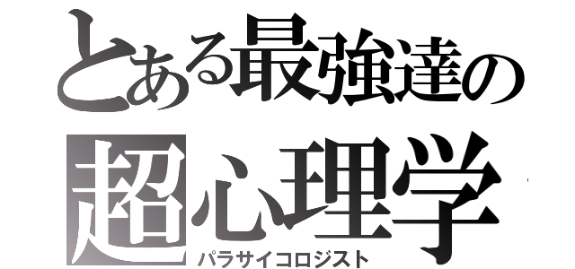 とある最強達の超心理学（パラサイコロジスト）