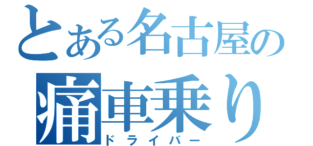 とある名古屋の痛車乗り（ドライバー）