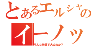 とあるエルシャダイのイーノック（そんな装備で大丈夫か？）