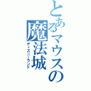 とあるマウスの魔法城（ディズニーランド）