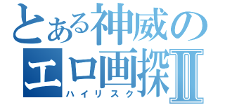 とある神威のエロ画探索Ⅱ（ハイリスク）