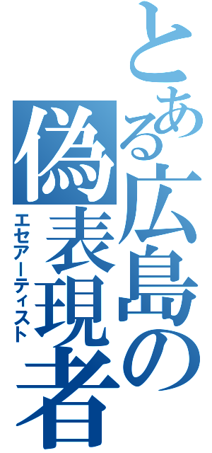 とある広島の偽表現者（エセアーティスト）