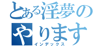 とある淫夢のやりますねぇー（インデックス）