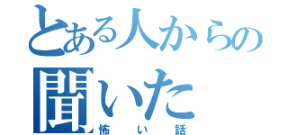 とある人からの聞いた（怖い話）