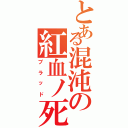 とある混沌の紅血ノ死神（ブラッド）