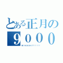 とある正月の９０００ＨＩＴ（祝！９０００ＨＩＴ！！！！！）