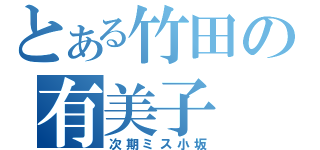 とある竹田の有美子（次期ミス小坂）