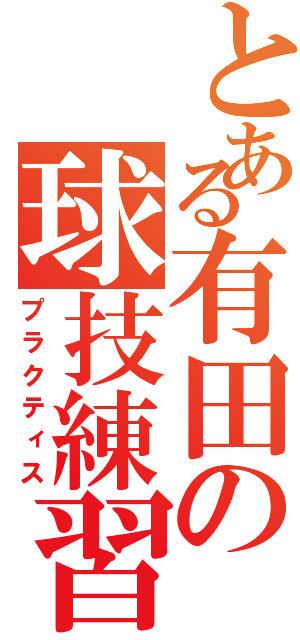 とある有田の球技練習（プラクティス）