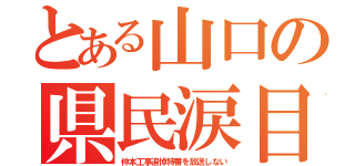 とある山口の県民涙目（仲本工事追悼特番を放送しない）