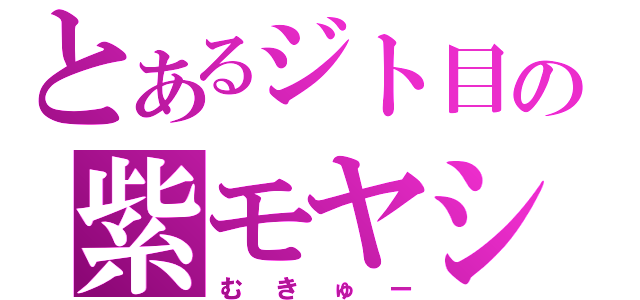 とあるジト目の紫モヤシ（むきゅー）