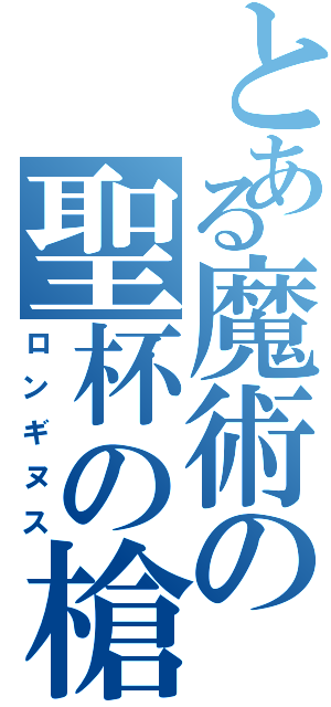 とある魔術の聖杯の槍（ロンギヌス）