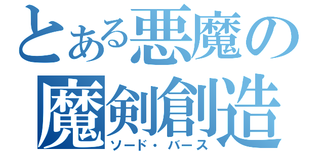 とある悪魔の魔剣創造（ソード・バース）