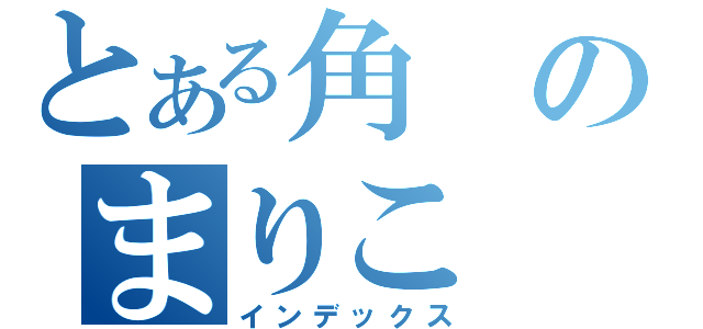 とある角のまりこ（インデックス）